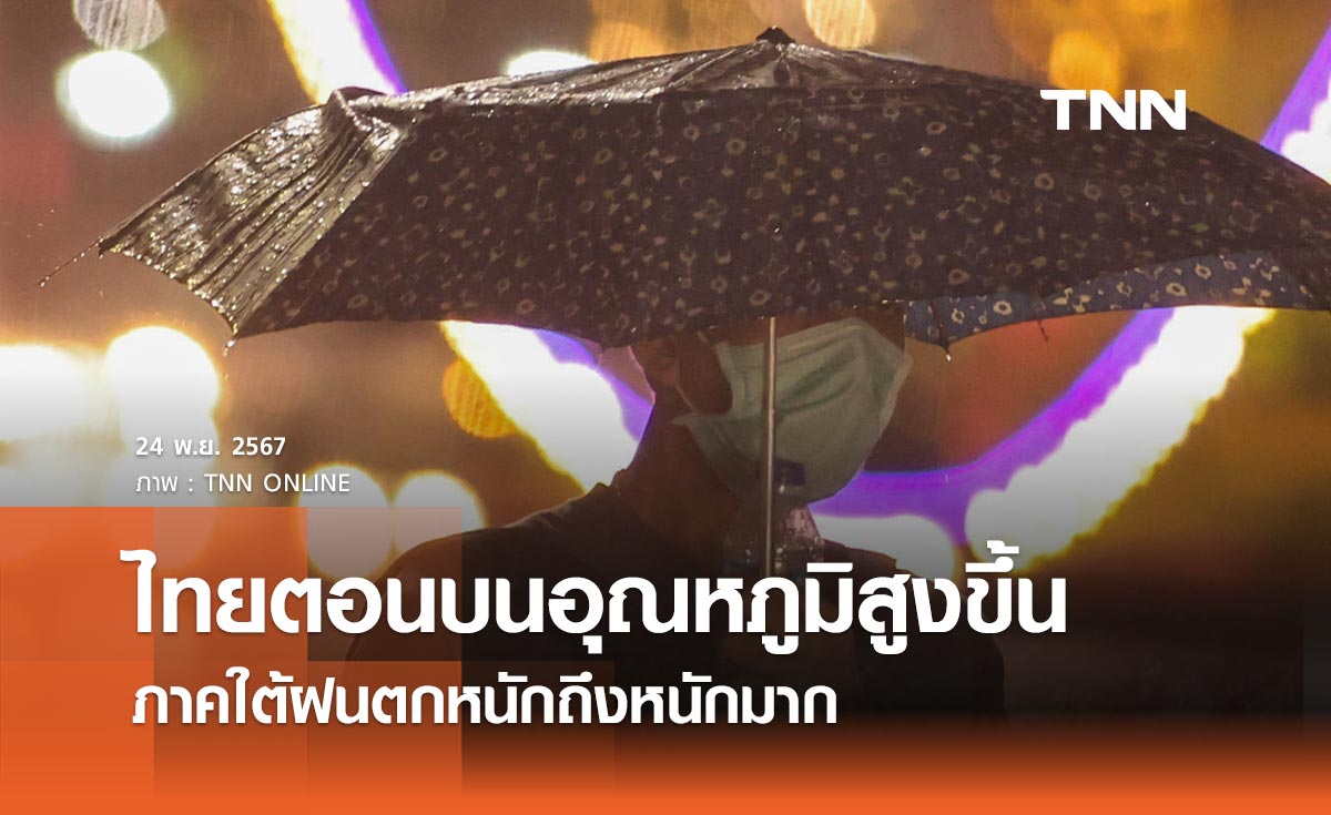 พยากรณ์อากาศวันนี้ 24 พฤศจิกายน 2567 ไทยตอนบนอุณหภูมิสูงขึ้น ภาคใต้ฝนตกหนักถึงหนักมาก