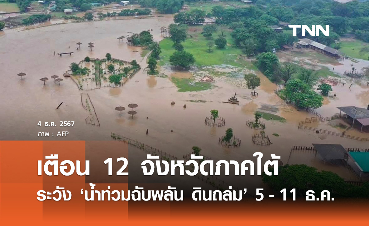 ปภ. เตือน 12 จังหวัดภาคใต้  ระวัง น้ำท่วมฉับพลัน น้ำป่าหลาก ดินถล่ม ช่วง 5 - 11 ธ.ค. 67