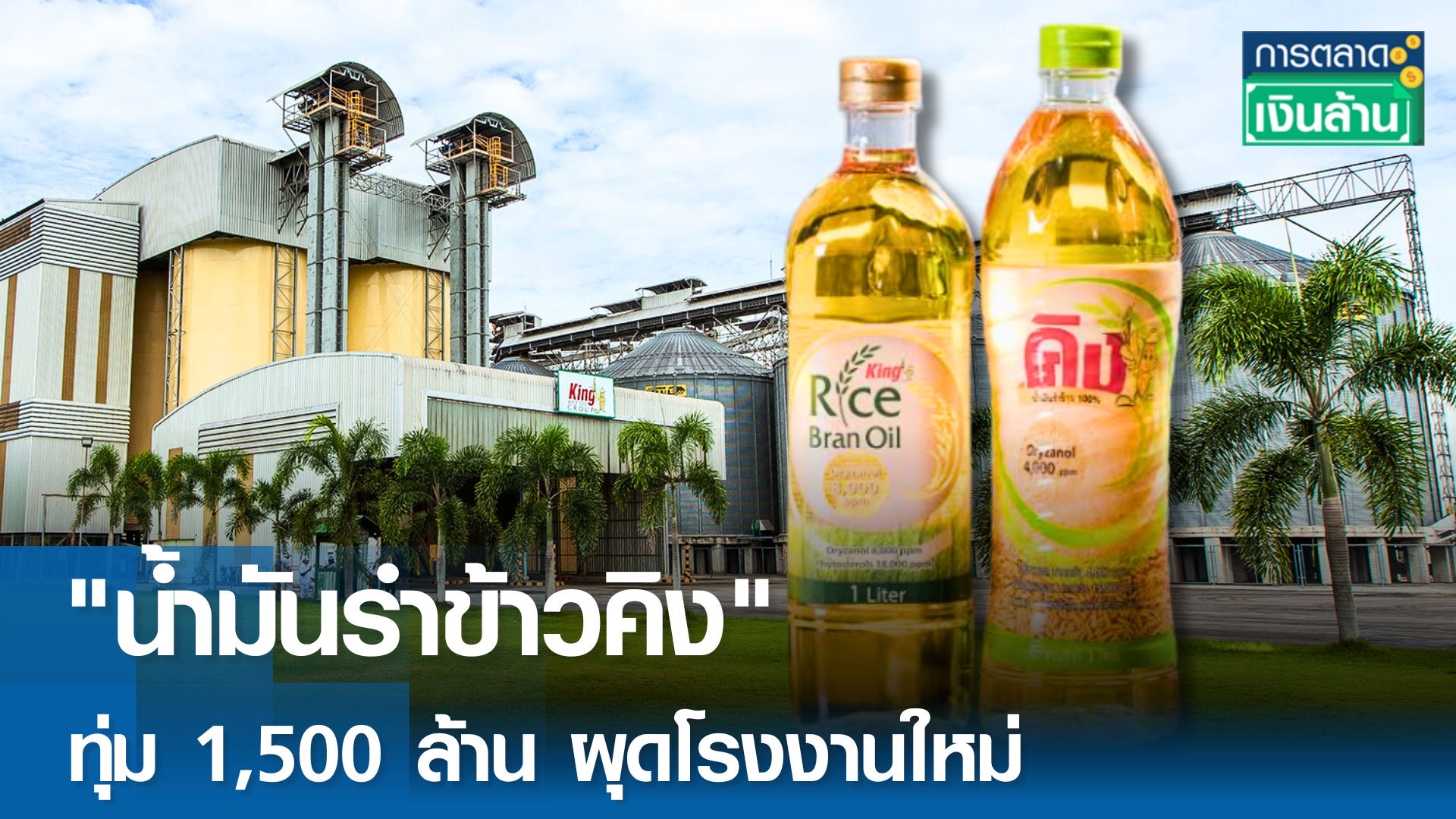 น้ำมันรำข้าวคิง ทุ่ม 1,500 ล้าน ผุดโรงงานใหม่ l การตลาดเงินล้าน