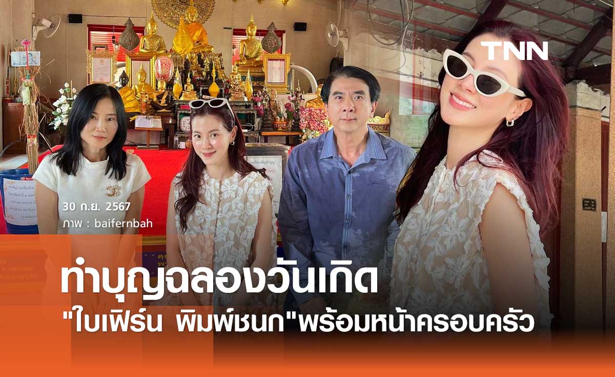 ใบเฟิร์น พิมพ์ชนก ยิ้มสดใส ควงคุณพ่อคุณแม่ร่วมทำบุญฉลองวันเกิด