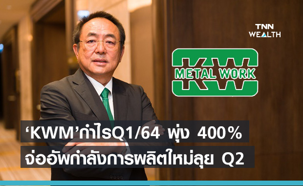 "KWM" เปิดกำไรQ1/64 พุ่ง 400% จ่อเพิ่มกำลังผลิตลุยQ2