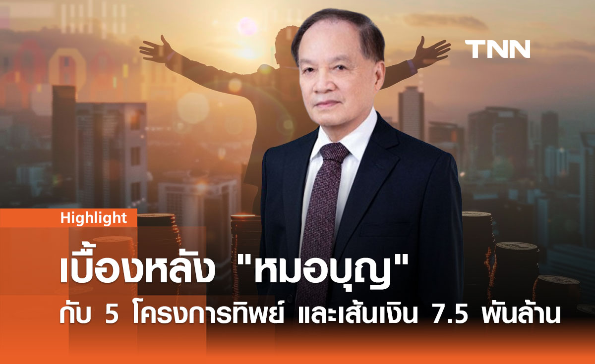 เบื้องหลัง หมอบุญ กับ 5 โครงการทิพย์ ไขปริศนาเส้นทางเงิน 7.5 พันล้าน