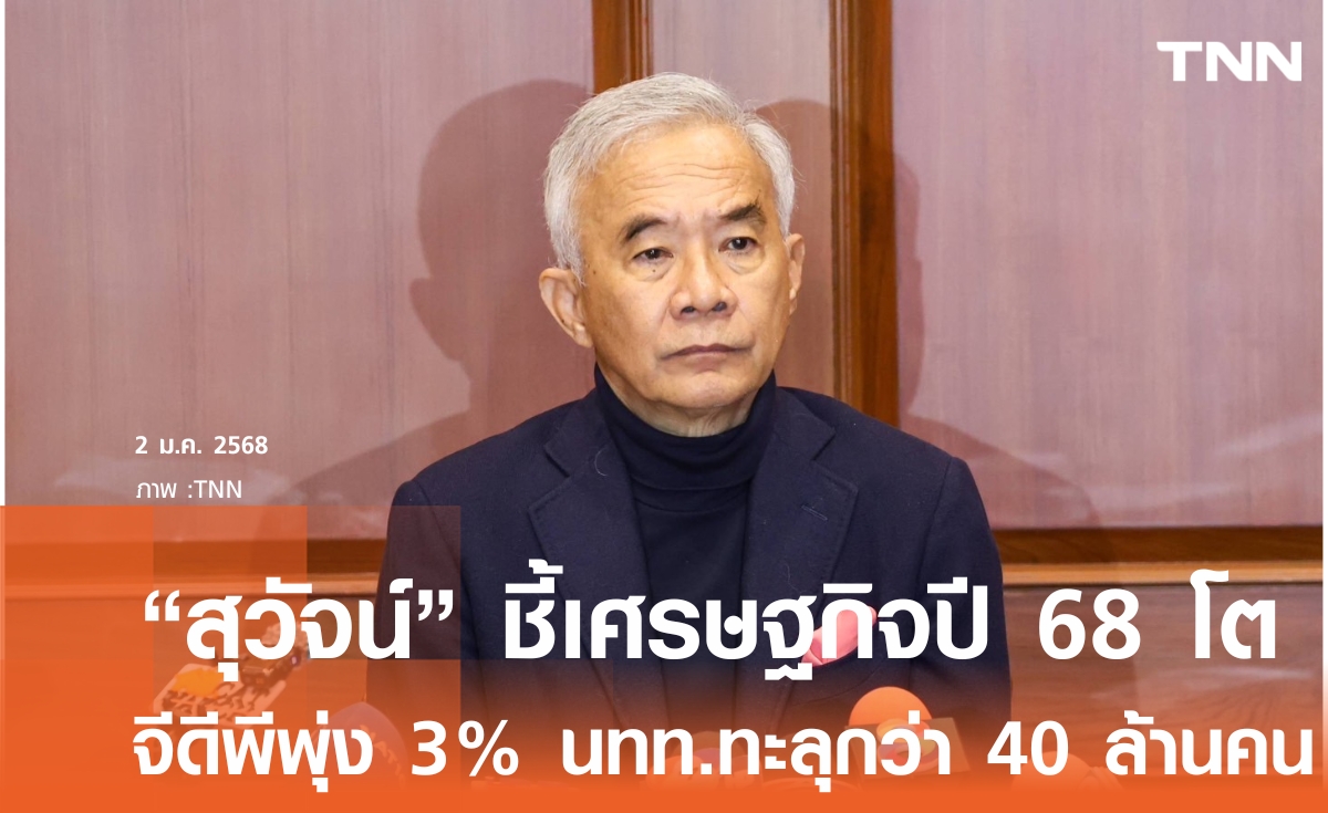 สุวัจน์ มั่นใจเศรษฐกิจปี 68 โต จีดีพีทะลุ 3 % 