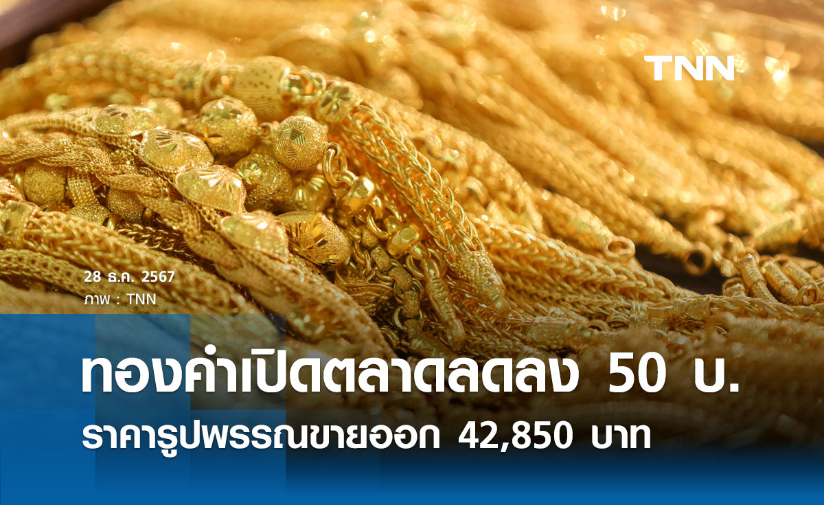 ราคาทองคำวันนี้ 28/12/67 เปิดตลาดปรับลง 50 บาท รูปพรรณขายออก 42,850 บาท 