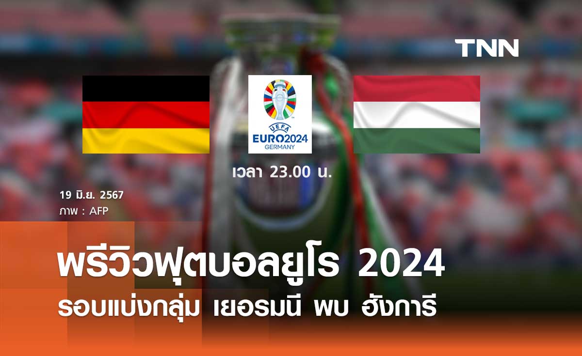 พรีวิว ฟุตบอลยูโร 2024 : เยอรมนี พบ ฮังการี