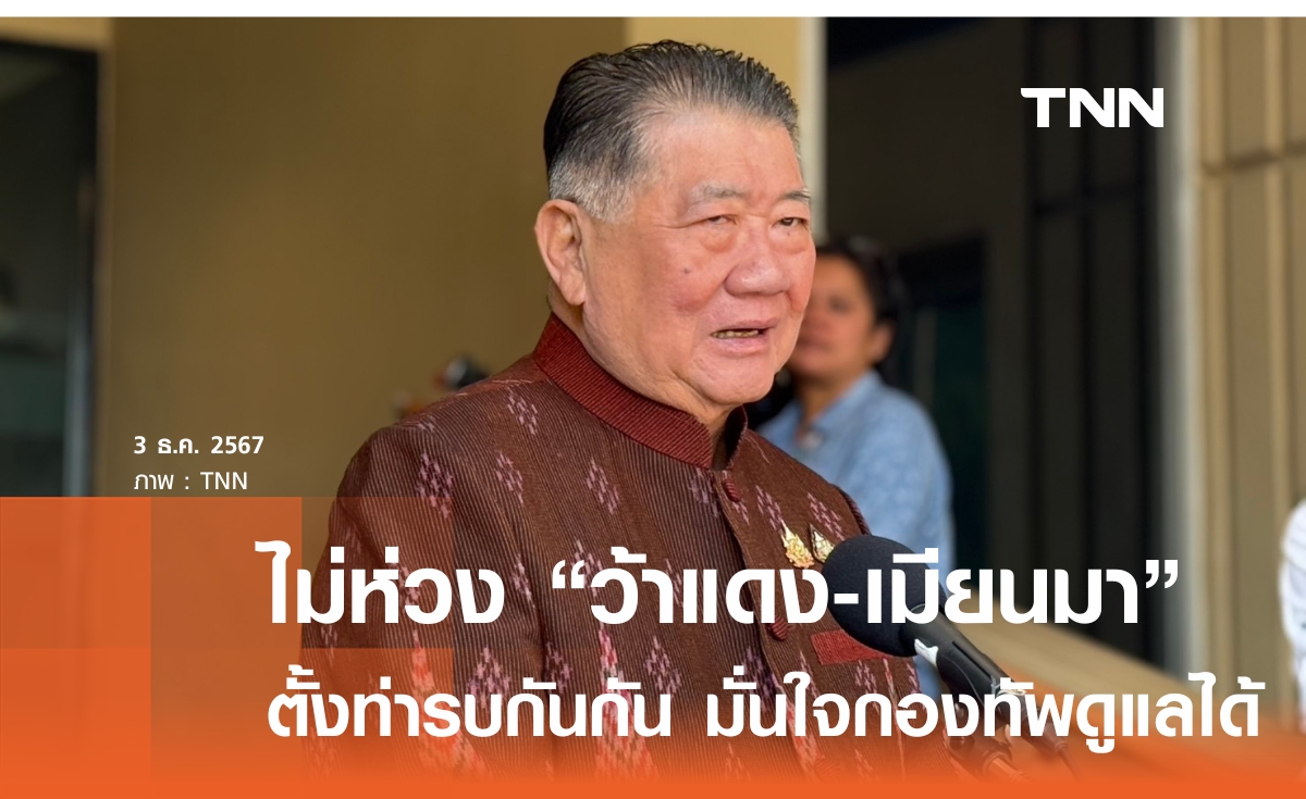 “ภูมิธรรม” ไม่กังวล ว้าแดง-เมียนมา ตั้งท่ารบกัน  มั่นใจทหารไทยป้องกันชายแดนเต็มที่