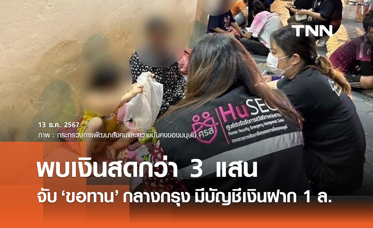 จับ ขอทานกลางกรุง รวม 12 ราย พบเงินสดกว่า 3 แสน บัญชีเงินฝาก 1 ล้าน