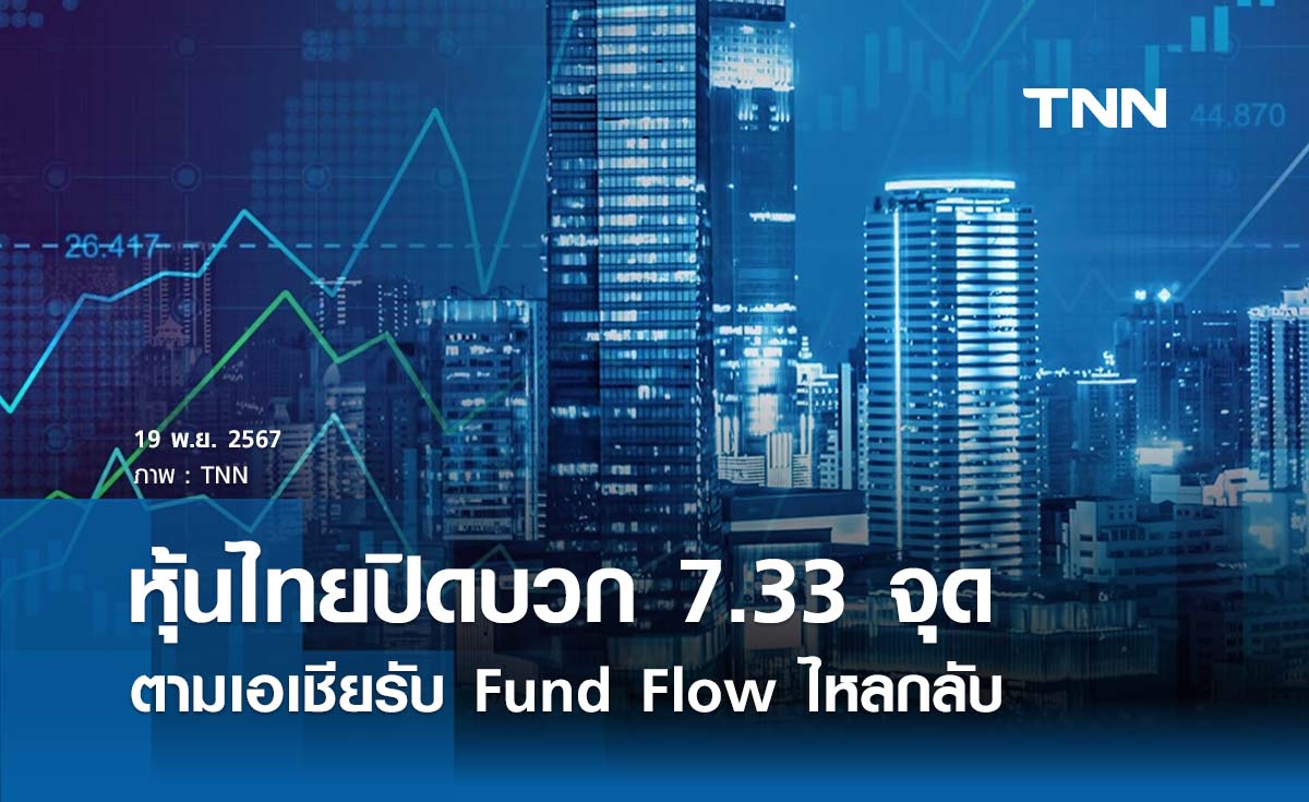 หุ้นไทยวันนี้ 19 พฤศจิกายน 2567  ปิดบวก 7.33 จุดตามเอเชียรับ Fund Flow