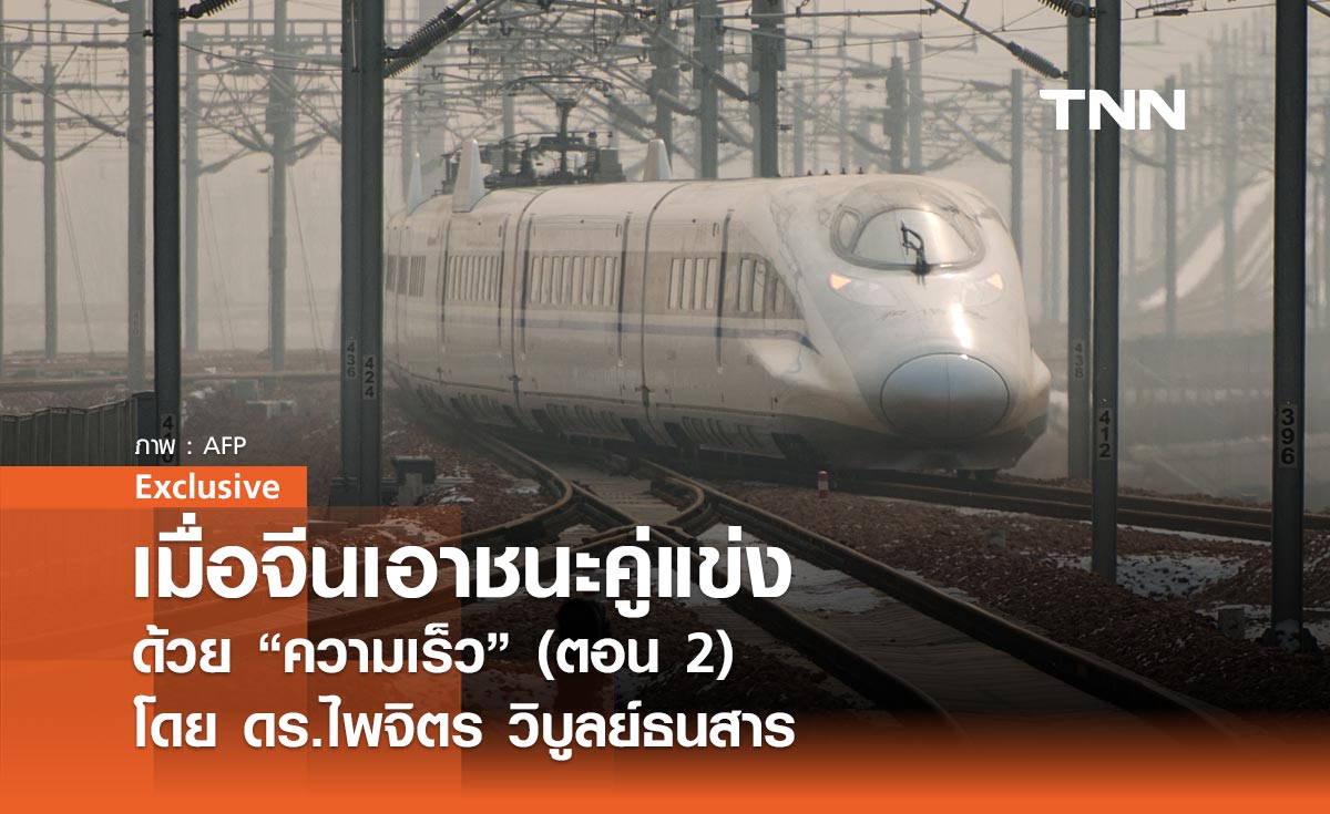 เมื่อจีนเอาชนะคู่แข่งด้วย “ความเร็ว” (ตอน 2) โดย ดร.ไพจิตร วิบูลย์ธนสาร 