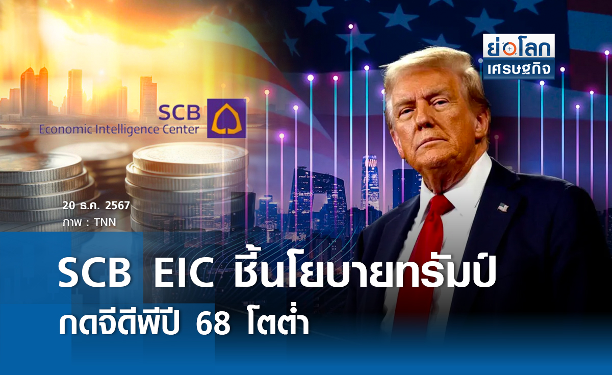 SCB EIC ชี้นโยบายทรัมป์กดจีดีพีปี 68 โตต่ำ 