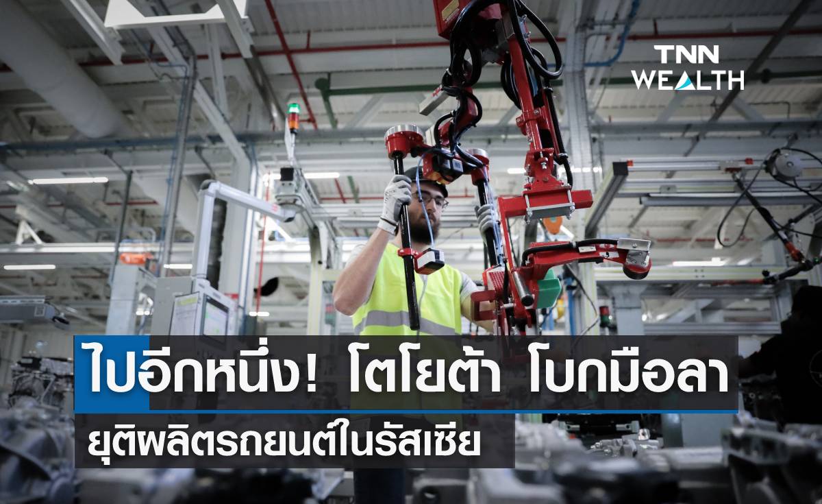 ไปอีกหนึ่ง! "โตโยต้า" โบกมือลา ยุติผลิตรถยนต์ในรัสเซีย