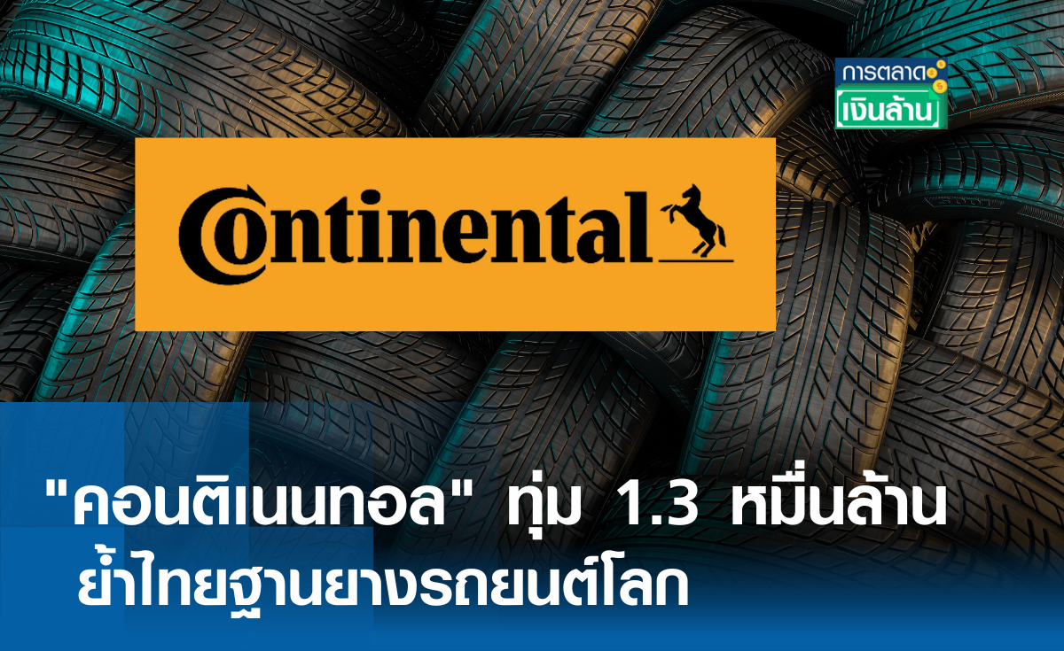 คอนติเนนทอล ทุ่ม 1.3หมื่นล้าน ย้ำไทยฐานยางรถยนต์โลก l การตลาดเงินล้าน