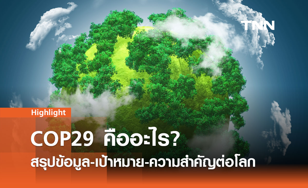 COP29 คืออะไร? สรุปข้อมูล เป้าหมาย และความสำคัญต่อโลก 