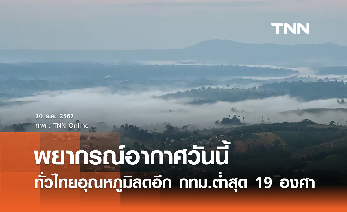 พยากรณ์อากาศวันนี้ 20 ธันวาคม ทั่วไทยอุณหภูมิลดลงอีก กทม.ต่ำสุด 19 องศาฯ