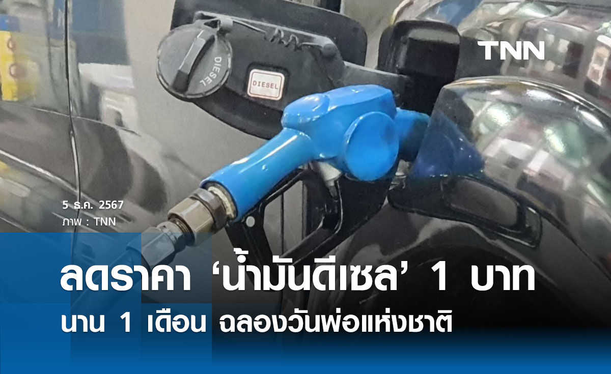 ลดราคาน้ำมันดีเซล 1 บาท ถึง 5 มกราคม 2568 ฉลองวันพ่อแห่งชาติ