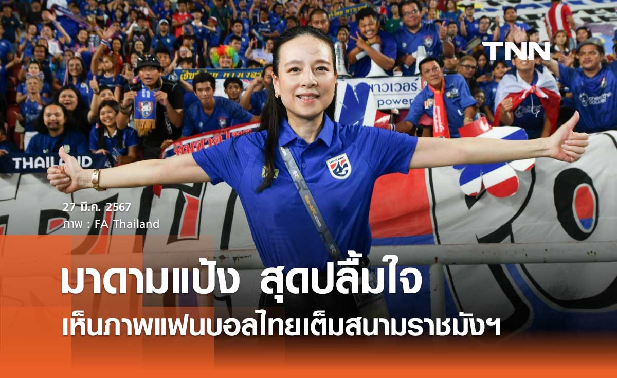 'มาดามแป้ง' สุดปลื้มใจ เห็นภาพแฟนบอลไทยเต็มสนามราชมังฯ