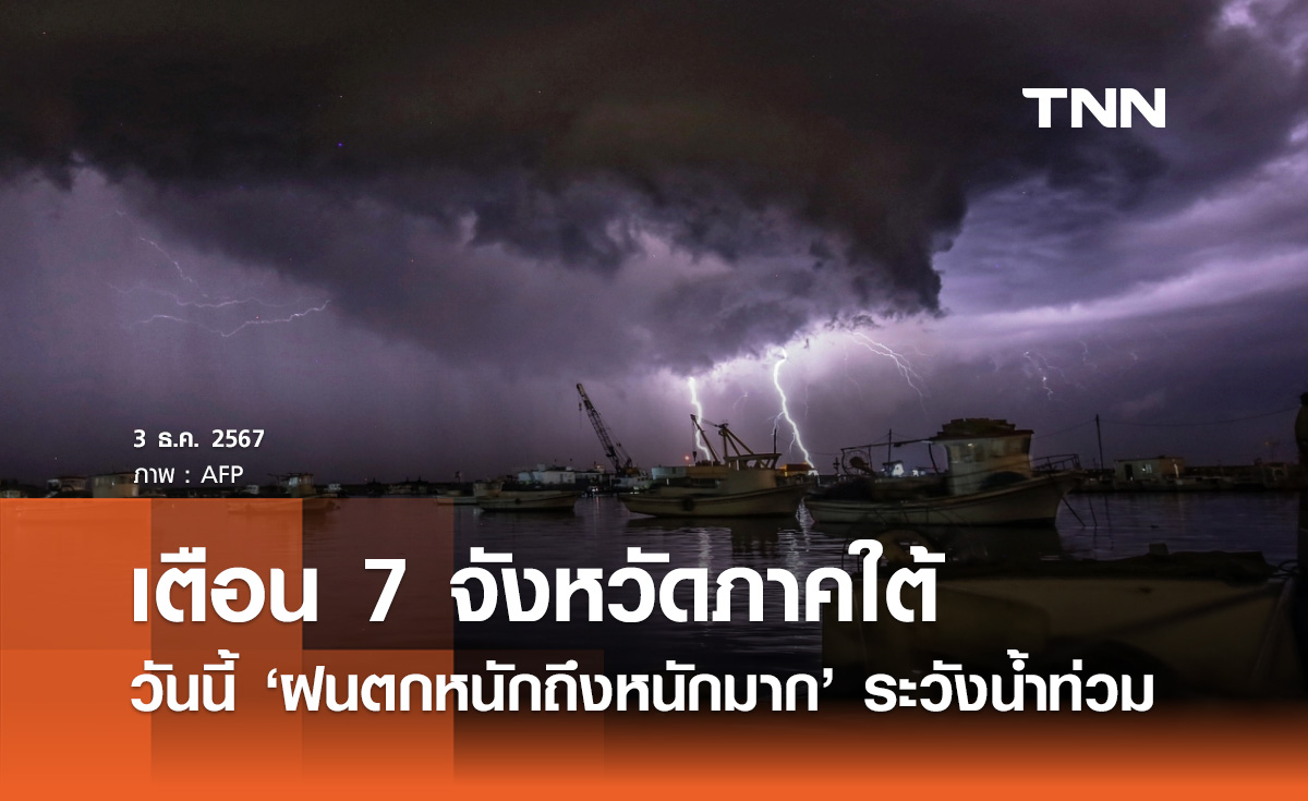 กรมอุตุฯ เตือนฉบับล่าสุด! วันนี้ 7 จังหวัดภาคใต้รับมือ ฝนตกหนักถึงหนักมาก