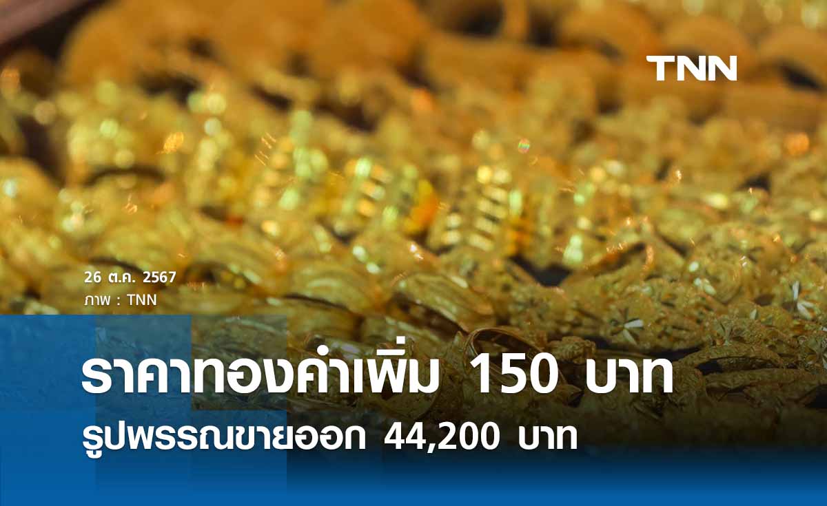 ราคาทองคำวันนี้ 26/10/67 ปรับเพิ่ม 150 บาท รูปพรรณขายออก 44,200 บาท 