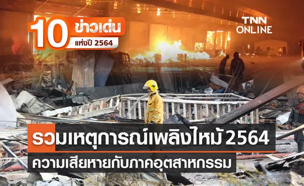 10 ข่าวเด่นแห่งปี ลำดับที่ 2/10 รวมเหตุการณ์เพลิงไหม้ 2564 ความเสียหายกับภาคอุตสาหกรรม 