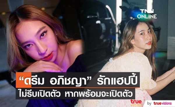 “ดรีม อภิชญา” รักแฮปปี้ ไม่รีบร้อนเปิดตัว (มีคลิป)