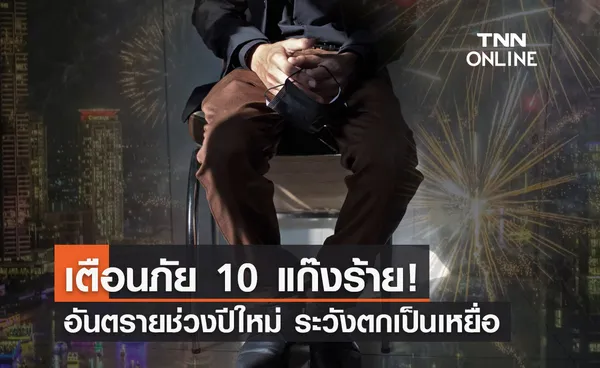 เช็กด่วน! ตร.เตือนภัย 10 แก๊งร้าย อันตรายช่วงปีใหม่ ระวังจะตกเป็นเหยื่อ