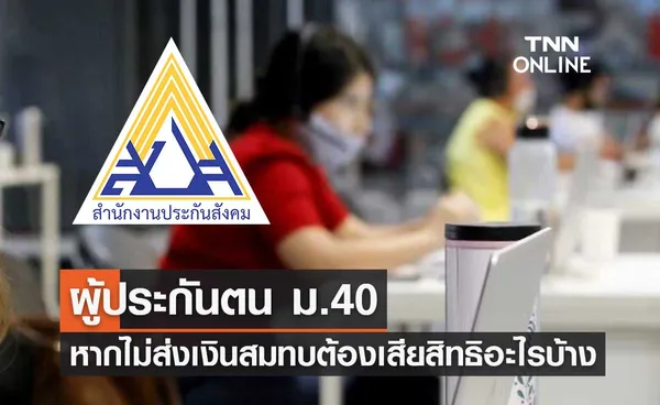 เตือนผู้ประกันตน ม.40 อย่าลืมส่งเงินสมทบ หากไม่ส่งต้องเสียสิทธิอะไรบ้าง