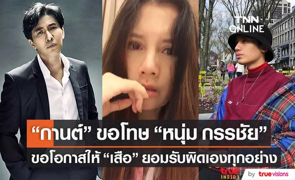 กานต์ ขอโทษ หนุ่ม กรรชัย ยอมรับผิดเองทุกอย่าง พร้อมขอโอกาสให้ เสือ