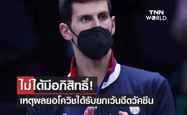 ทนายเผยเหตุผล โนวัค ยอโควิช ได้รับยกเว้นฉีดวัคซีน ยันไม่ได้มีอภิสิทธิ์พิเศษ