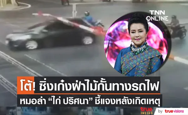 แจงเหตุขับเก๋งฝ่าไม้กั้นทางรถไฟ ไก่ ปริศนา หมอลำชื่อดัง โต้!! ไม่ได้ขับรถเร็ว