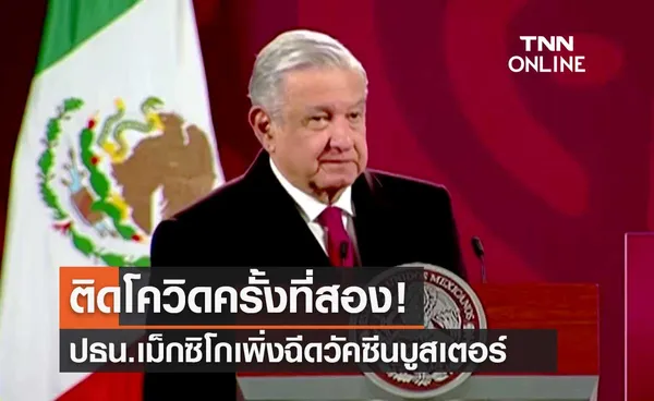 ประธานาธิบดีเม็กซิโก ติดเชื้อโควิดครั้งที่ 2 หลังเพิ่งฉีดวัคซีนบูสเตอร์