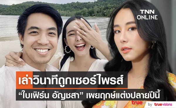 “ใบเฟิร์น อัญชสา” เผยฤกษ์แต่งปลายปีนี้ เล่าวินาทีถูกแฟนหนุ่มขอแต่งงาน (มีคลิป) 