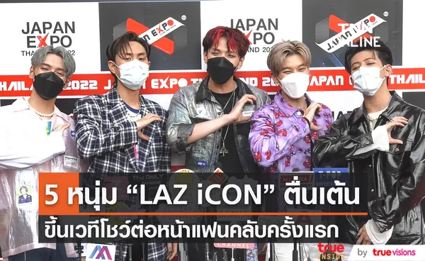 5 หนุ่ม LAZ iCON เปิดใจหลังขึ้นเวทีโชว์ต่อหน้าแฟนคลับครั้งแรก  (มีคลิป) 