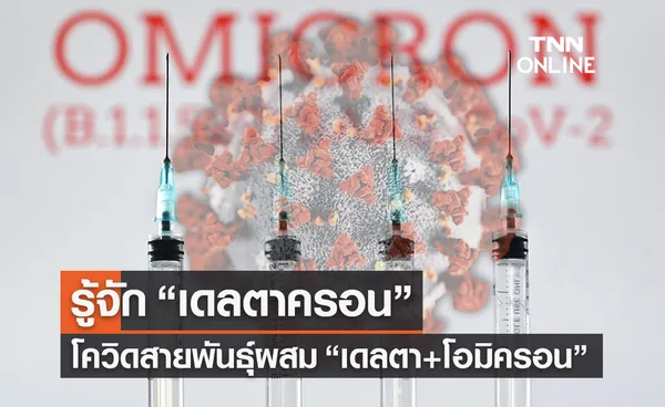 รู้จัก “เดลตาครอน” ลูกผสมเดลตา+โอมิครอน โควิดสายพันธุ์ที่ต้องสืบสวน