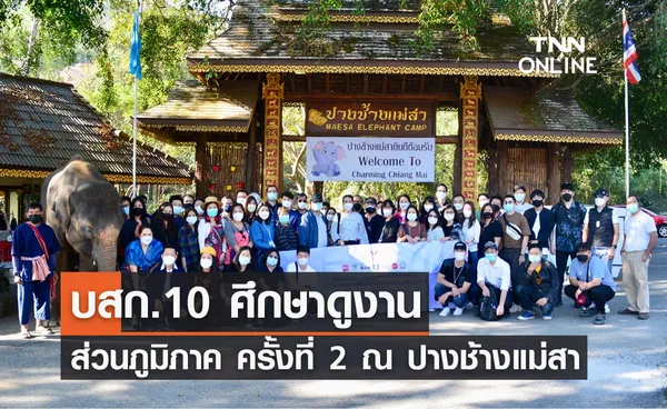 บสก. 10 ศึกษาดูงานส่วนภูมิภาค ครั้งที่ 2 ณ ปางช้างแม่สา