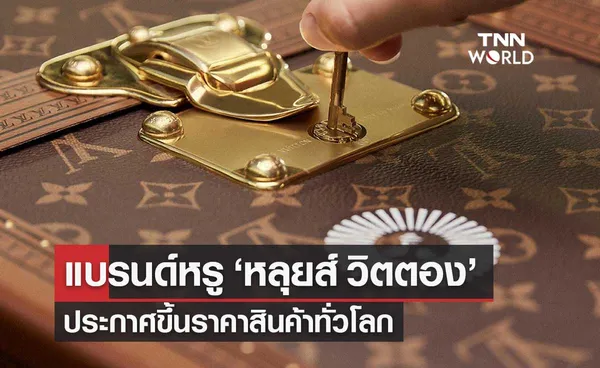 หลุยส์ วิตตอง Louis Vuitton แบรนด์แฟชั่นหรูฝรั่งเศส ประกาศขึ้นราคาทั่วโลก