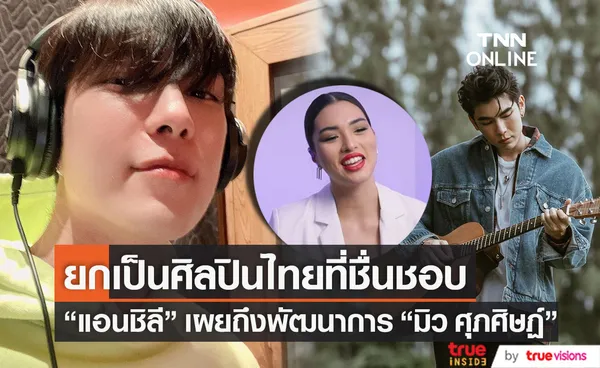 แอนชิลี เผยถึงพัฒนาการ มิว ศุภศิษฏ์ ยกเป็นศิลปินไทยชื่นชอบ 