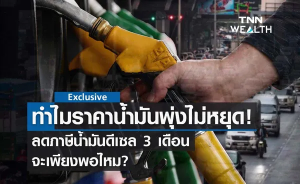 ทำไมราคาน้ำมันแพงไม่หยุด? ลดภาษีน้ำมันดีเซล 3 เดือนเพียงพอไหม?