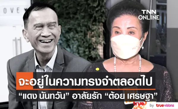 “แดง นันทวัน” เผย “ต้อย เศรษฐา” จะอยู่ในความทรงจำตลอดไป  (มีคลิป) 