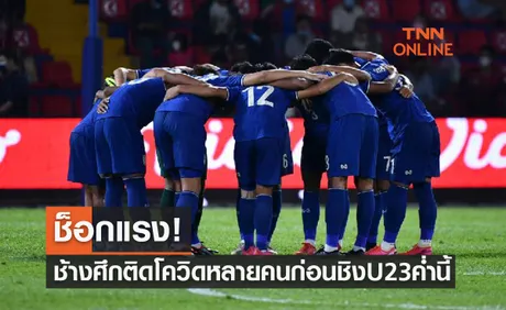 ทีมชาติไทยU23 ติดโควิดเกือบยกทีมก่อนดวลเวียดนามชิงแชมป์อาเซียนค่ำนี้