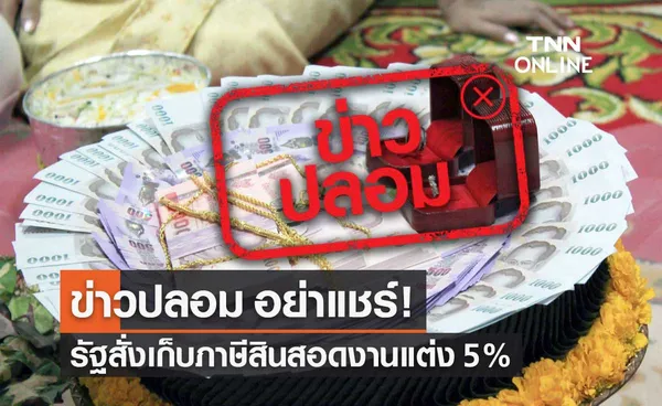 ข่าวปลอม อย่าแชร์! รัฐสั่งเก็บภาษีสินสอดงานแต่งงาน 5%