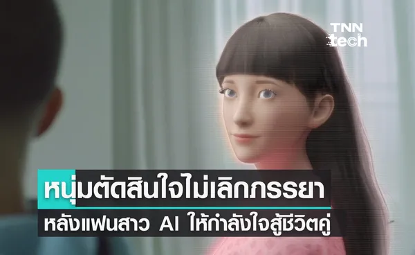 หนุ่มตัดสินใจไม่หย่าภรรยา หลังได้ความรักจากแฟนสาว AI มาช่วยกู้ชีวิตคู่