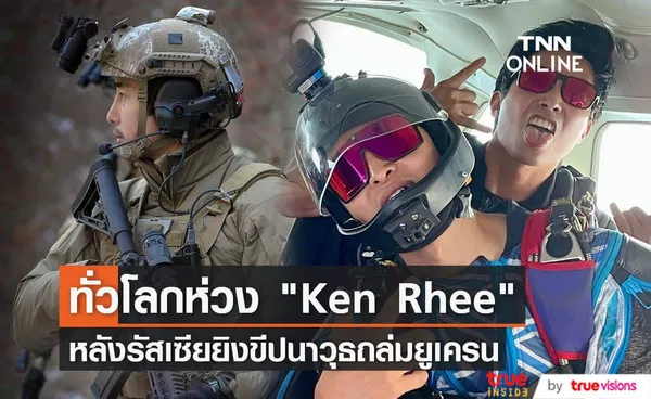 แฟนๆของ Ken Rhee เป็นห่วงชะตากรรมของยูทูบเบอร์ชื่อดังที่อาสาไปรบที่ยูเครน