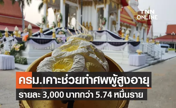 ครม.เคาะจ่ายเงินค่าทำศพผู้สูงอายุรายละ 3,000 บาทกว่า 5.74 หมื่นคน