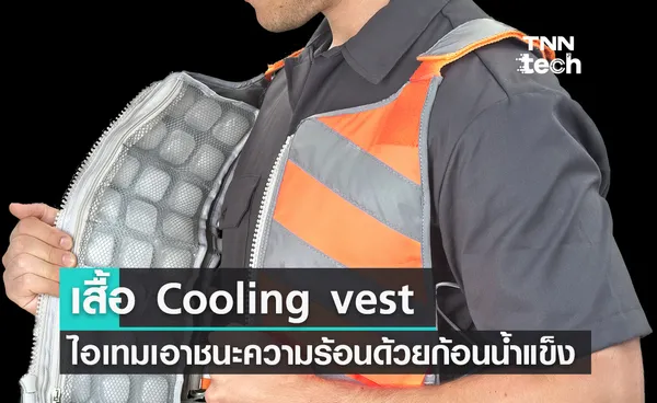 เสื้อ Cooling vest เอาชนะความร้อนด้วยก้อนน้ำแข็ง ไอเทมใหม่รับมือฤดูร้อน