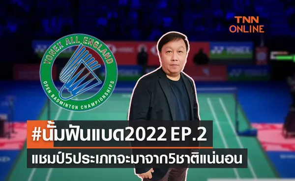 'นั้ม ภูกิจ' โชว์ทรรศนะฟันธงรอบชิงชนะเลิศแบดมินตัน 'ออล อิงแลนด์ 2022' 