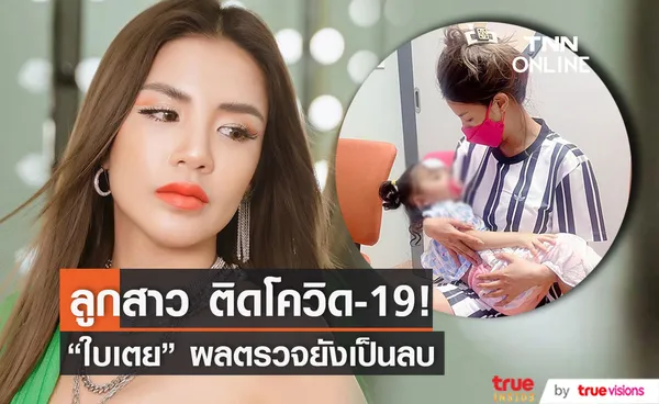 ลูกสาว ติดโควิด-19 มีอาการไข้สูง หัวใจเต้นเร็ว ด้าน ใบเตย ผลตรวจยังเป็นลบ