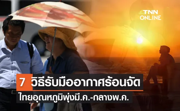 7 วิธีรับมือ “อากาศร้อนจัด” เดือนมีนาคม-กลางพฤษภาคม ควรดูแลตนเองอย่างไร