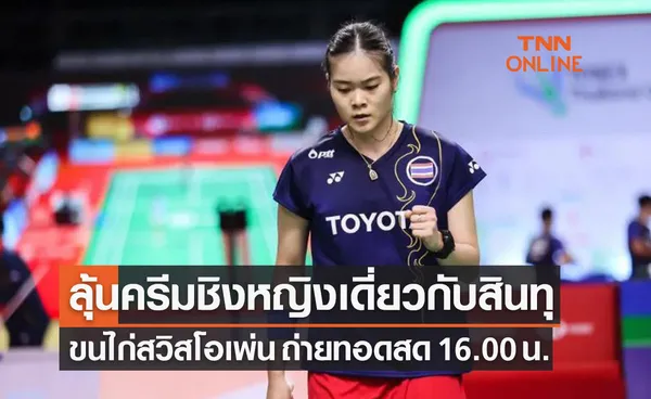 โปรแกรมถ่ายทอดสดแบดมินตัน 'สวิส โอเพ่น 2022' รอบชิงชนะเลิศ