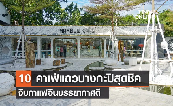 10 คาเฟ่แถวบางกะปิสุดชิค จิบกาแฟอินบรรยากาศดี