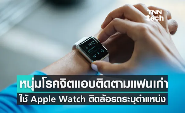 เตือนภัย! หนุ่มโรคจิตแอบติด Apple Watch ไว้ที่รถแฟนเก่าเพื่อสะกดรอยตาม